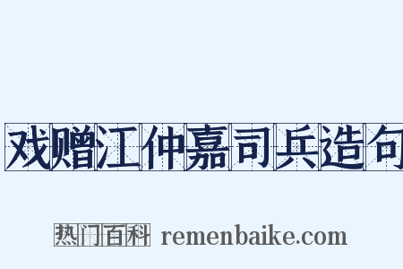 戏赠江仲嘉司兵造句是什么意思的图片